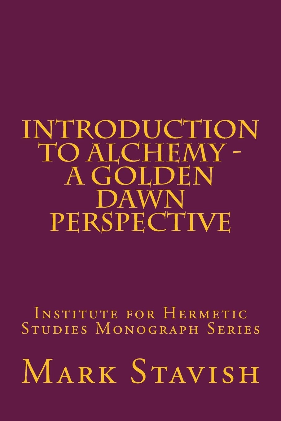 Introduction to Alchemy - A Golden Dawn Perspective: Volume 8 (IHS Monograph Series)