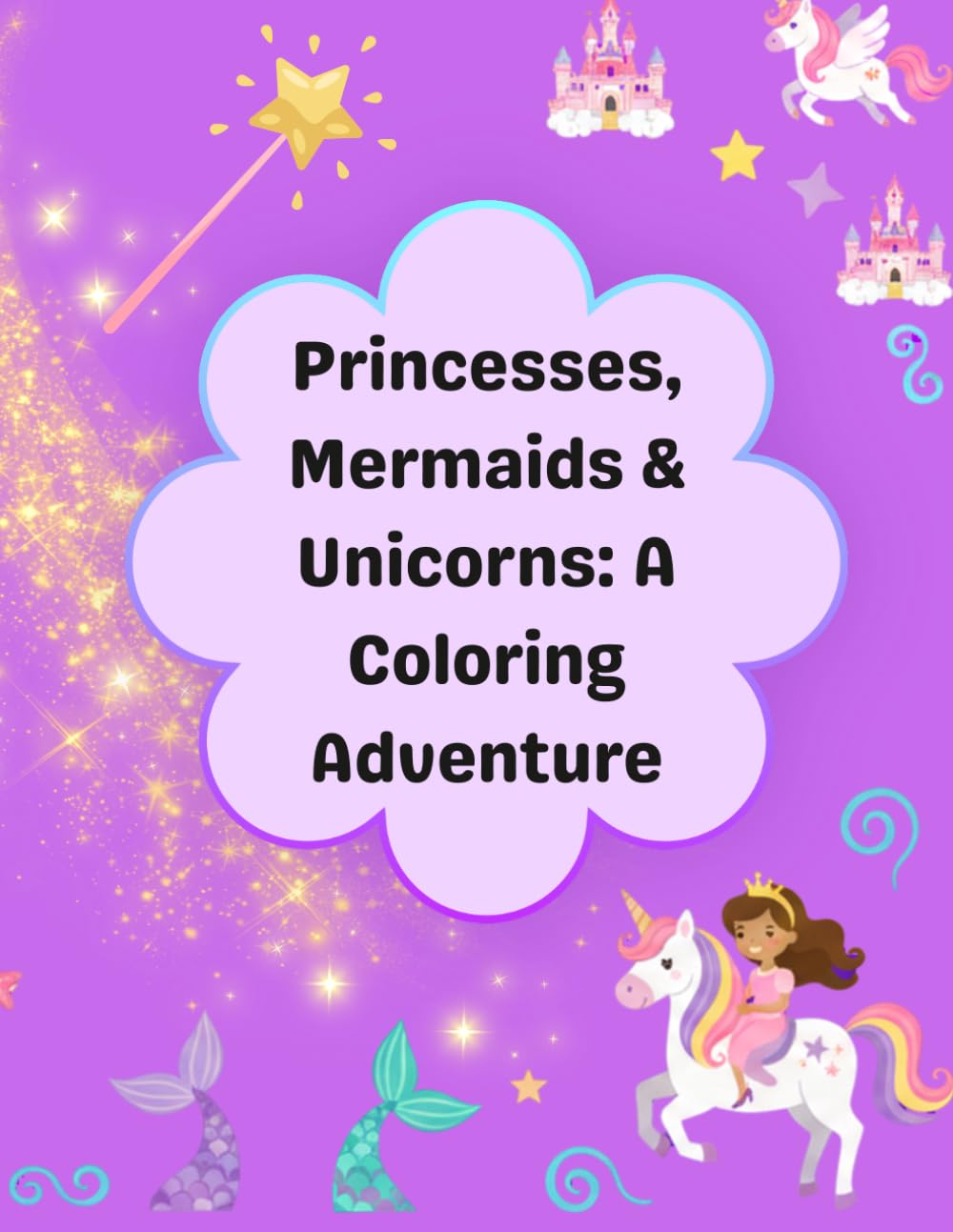 Princesses, Mermaids & Unicorns: A Coloring Adventure