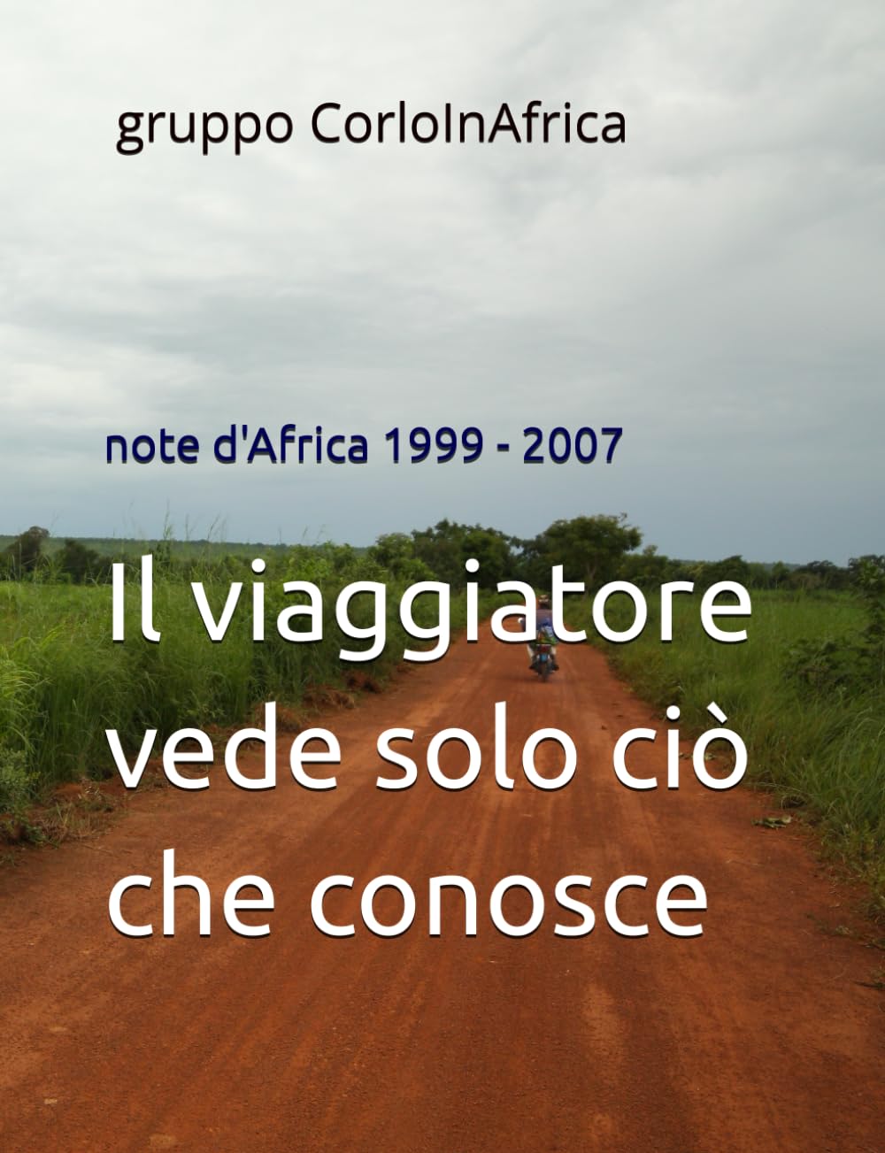 Il viaggiatore vede solo ciò che conosce: Note d'Africa 1999 - 2007
