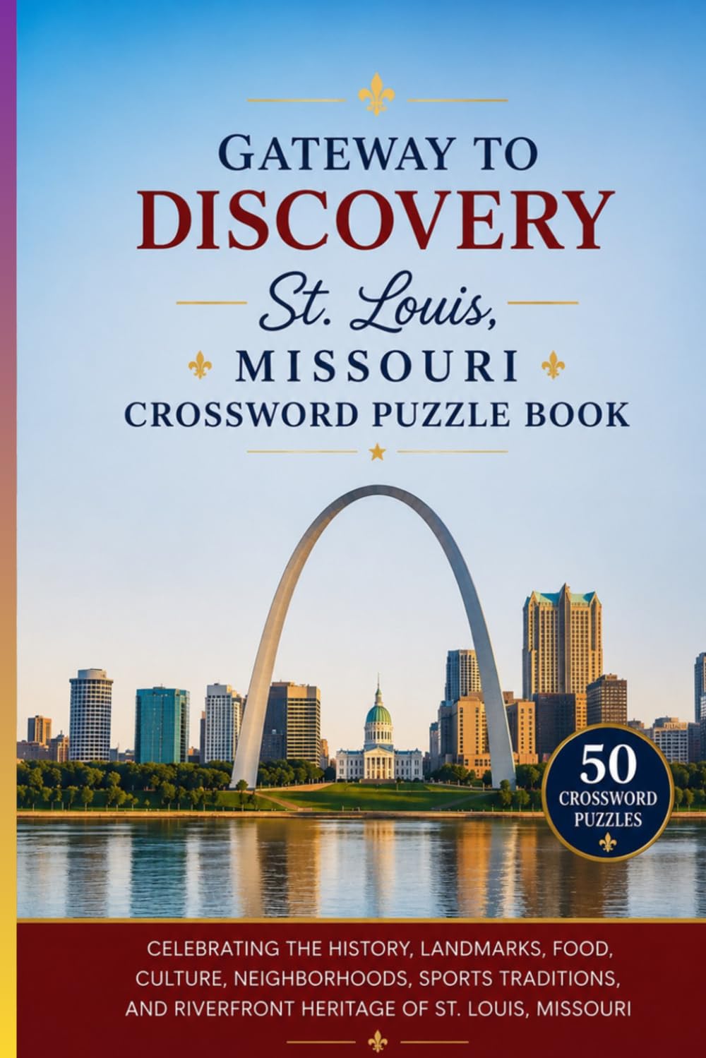 Gateway to Discovery: St. Louis Crossword Puzzle Book: 50 Crossword Puzzles Celebrating the History, Landmarks, Food, Culture, Neighborhoods, Sports ... Riverfront Heritage of St. Louis, Missouri