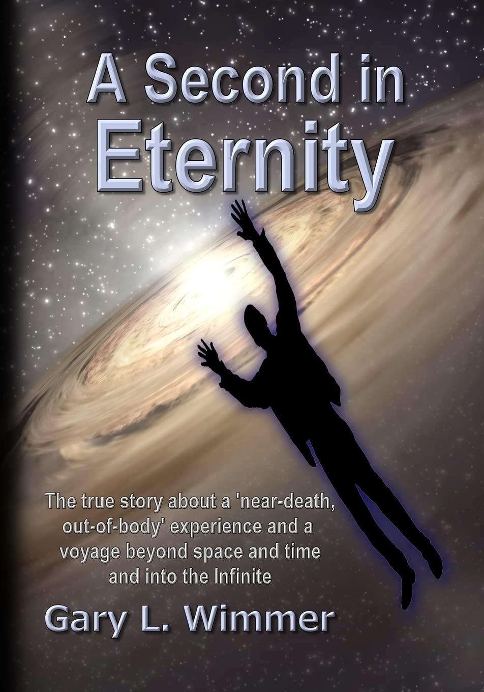 A Second in Eternity: A 'near-death, out of body' experience and a voyage beyond time and space, into the Infinite: Volume 1