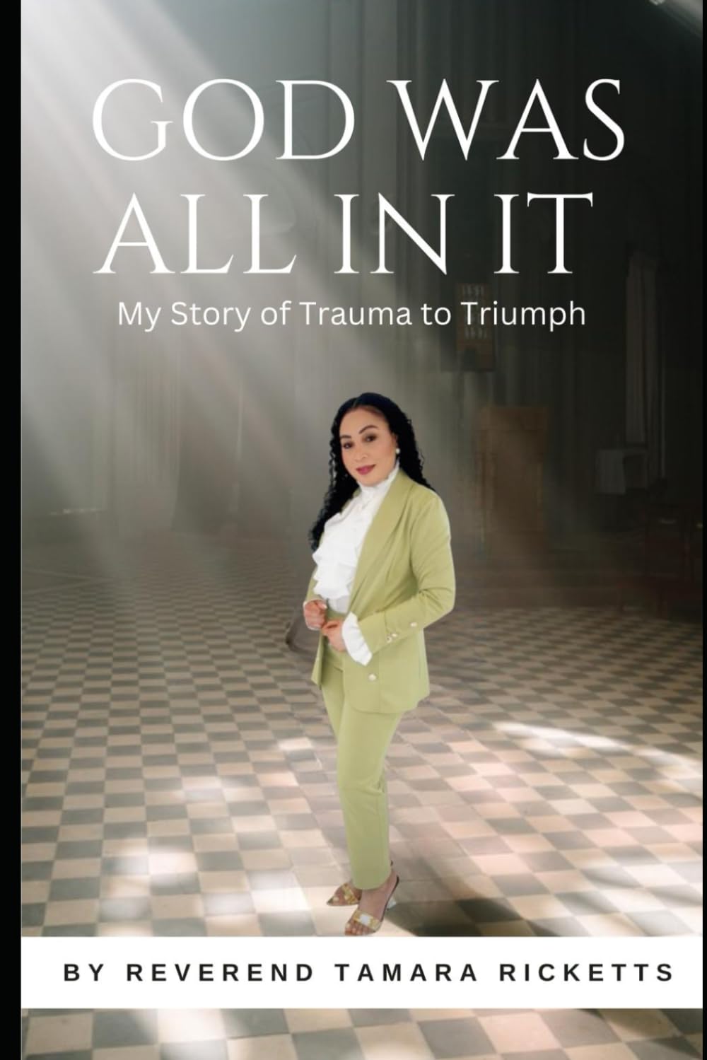 GOD WAS ALL IN IT: MY STORY FROM TRAUMA TO TRIUMPH