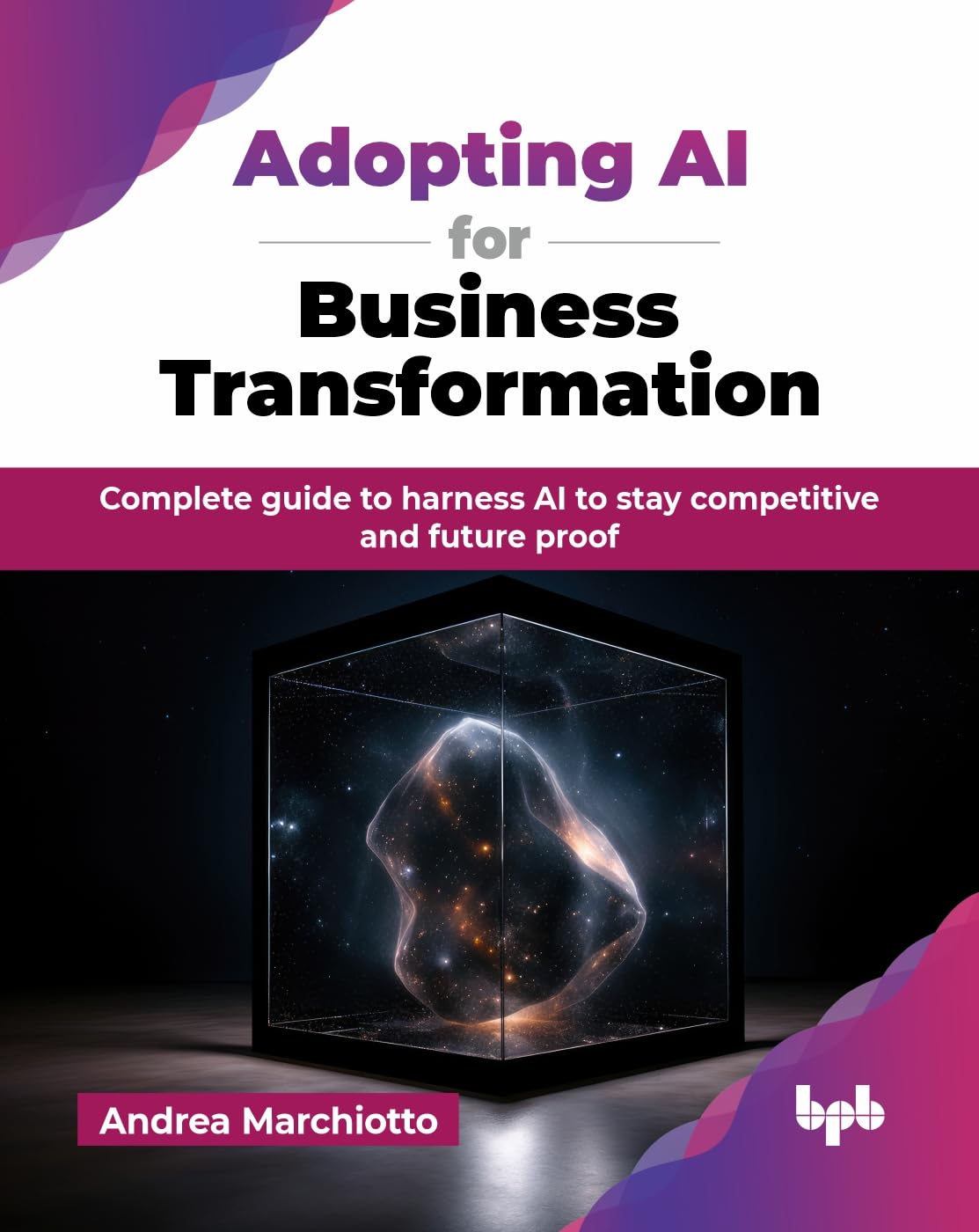 Adopting AI for Business Transformation: Complete guide to harness AI to stay competitive and future proof (English Edition)