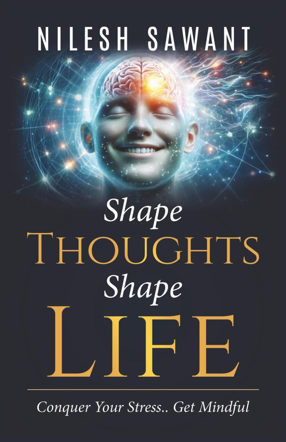 Shape Thoughts Shape Life: Conquer Your Stress... Get Mindful