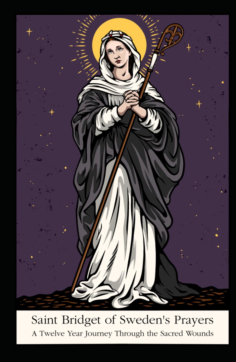 St. Bridget's Prayers: A Twelve Year Journey Through the Sacred Wounds