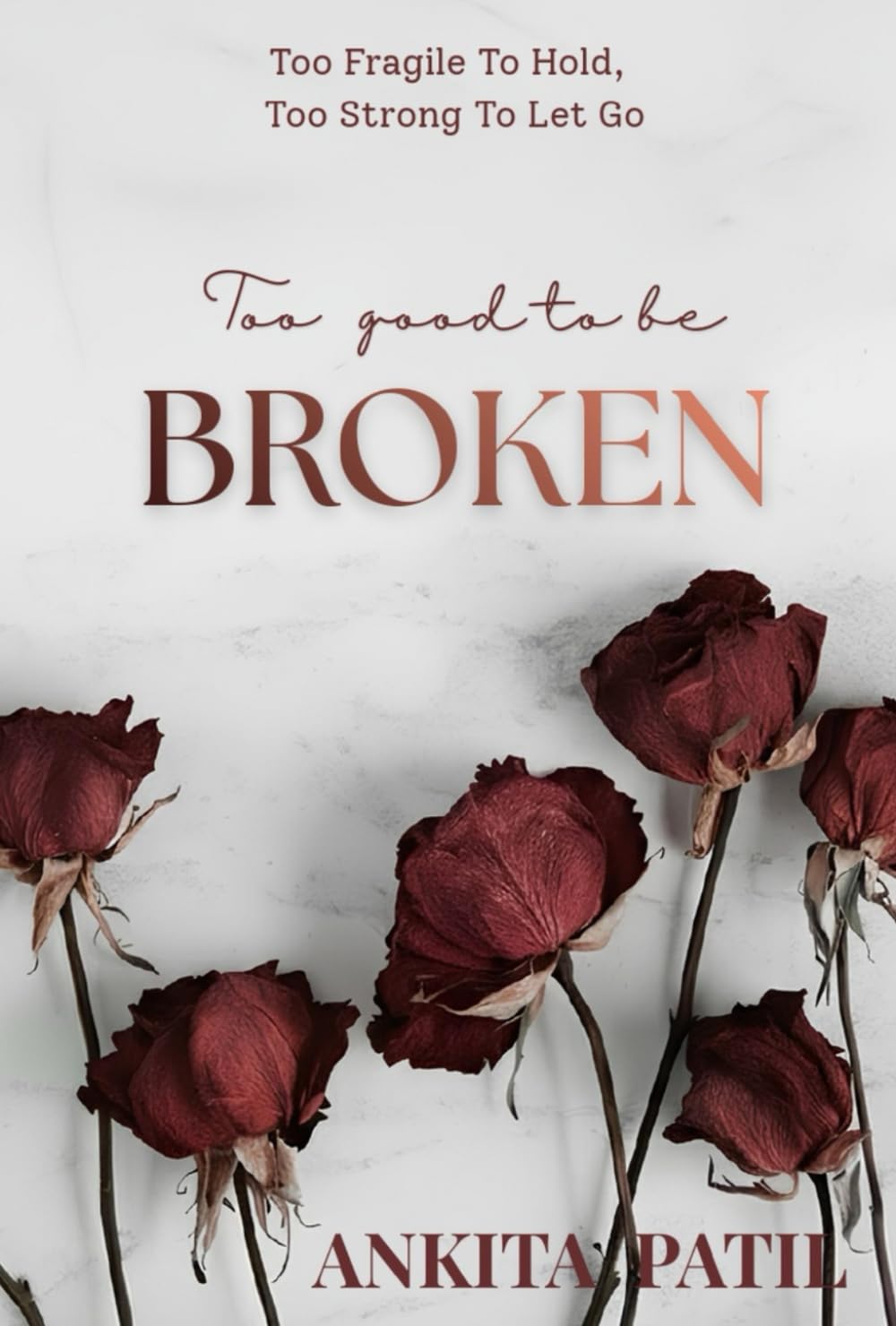 TOO GOOD TO BE BROKEN: Too Fragile To Hold, Too Strong To Let Go
