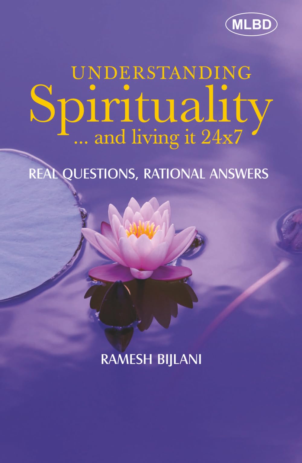 Understanding Spirituality and living it 24x7: Real Questions, Rational Answers