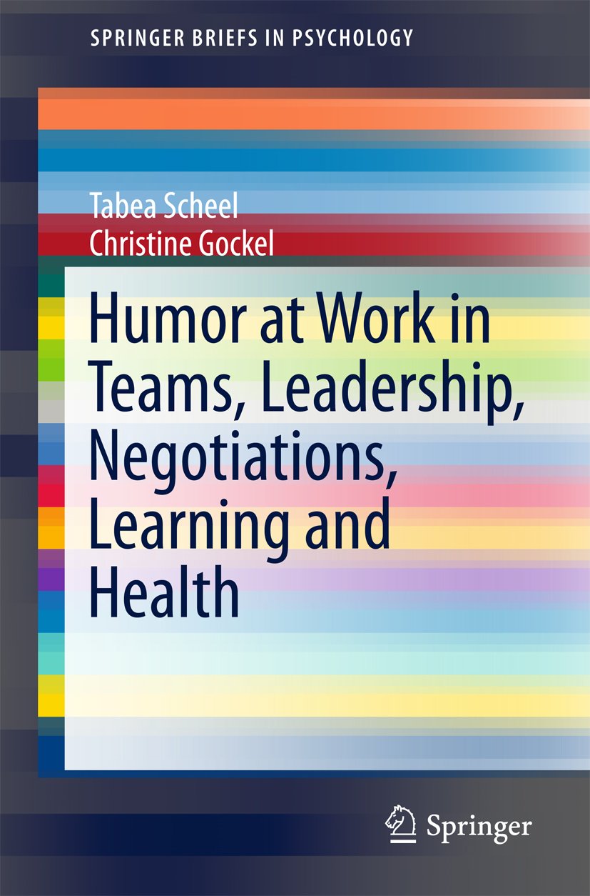 Humor at Work in Teams, Leadership, Negotiations, Learning and Health (SpringerBriefs in Psychology) (English Edition)