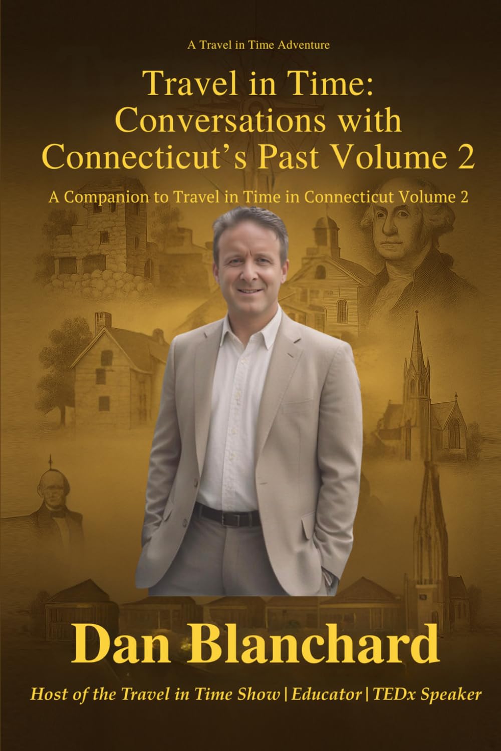 TRAVEL IN TIME CONVERSATIONS WITH CONNECTICUT’S PAST VOLUME 2: A Companion to Travel in Time in Connecticut Volume 2 (Travel in Time with Dan)