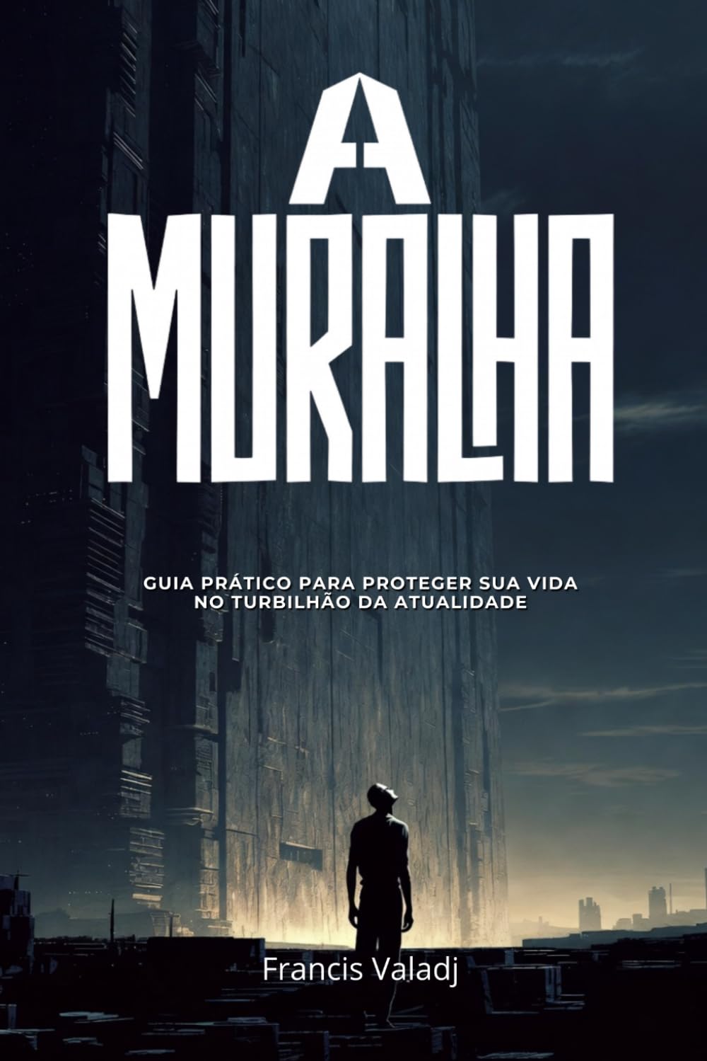 A MURALHA: Guia Prático para Proteger Sua Vida no Turbilhão da Atualidade