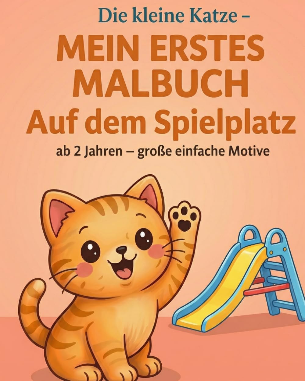 Die kleine Katze – auf dem Spielplatz: Malbuch für Kinder ab 2 Jahren | Ausmalen und Entdecken rund um Rutsche, Schaukel und Sandkasten | Große, einfache Motive für kleine Hände