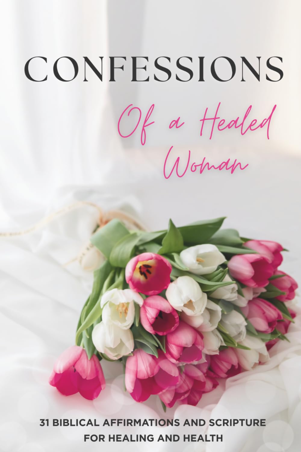 Confessions of a Healed Woman,31 Positive Affirmations,Daily Inspiration,Faith Declarations,Motivational Quote: Bible Promises,Self-Care,Recovery