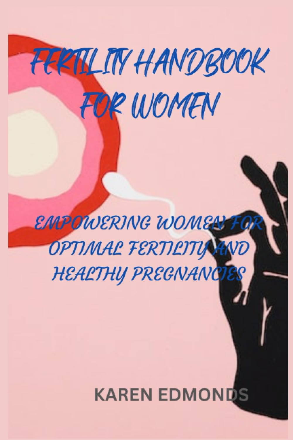 FERTILITY HANDBOOK FOR WOMEN: EMPOWERING WOMEN FOR OPTIMAL FERTILITY AND HEALTHY PREGNANCIES