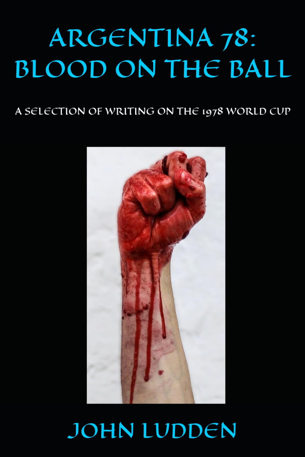 ARGENTINA 78: BLOOD ON THE BALL: A SELECTION OF WRITING ON THE 1978 WORLD CUP