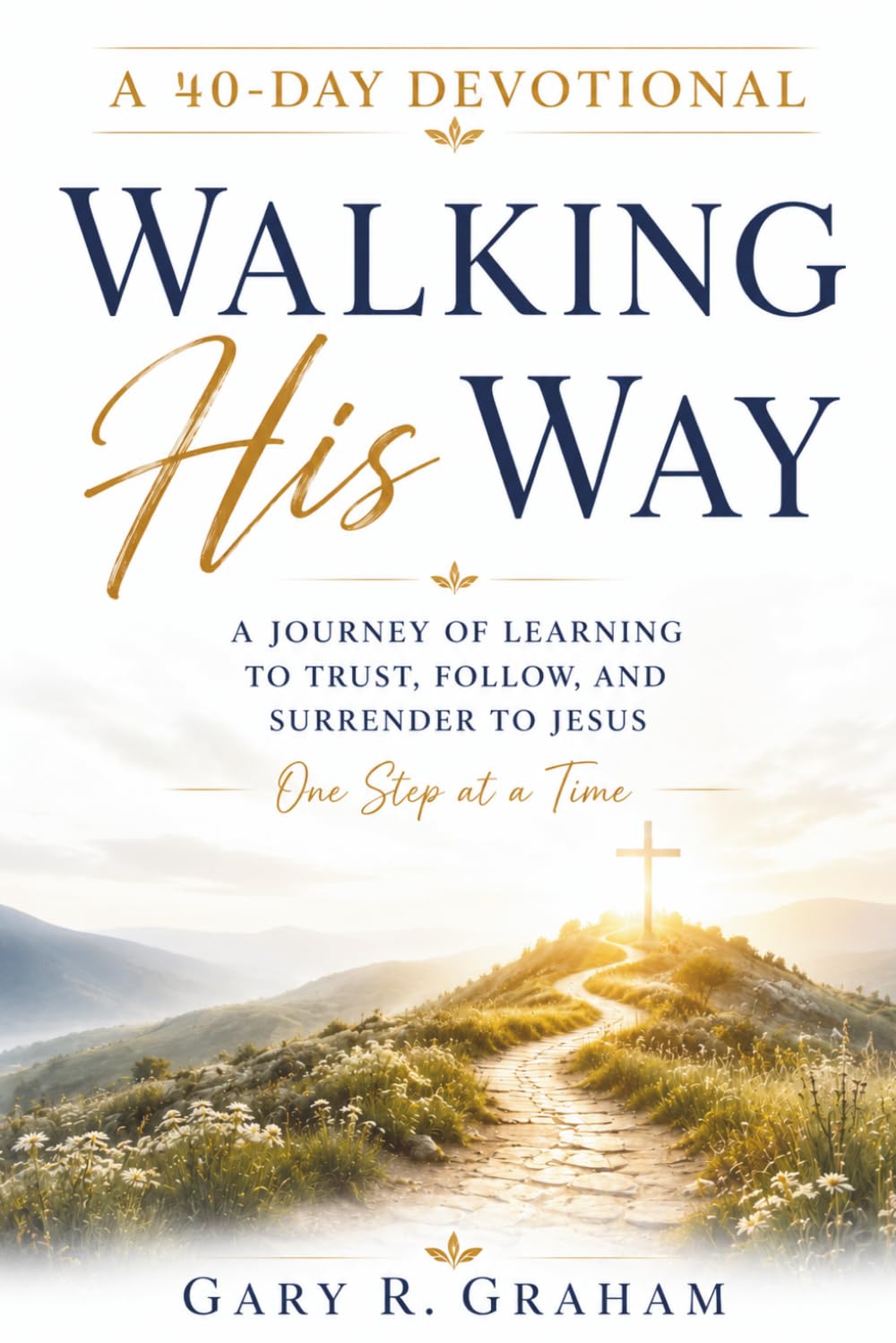 Walking His Way: A 40-Day Journey of Learning to Trust, Follow, and Surrender to Jesus