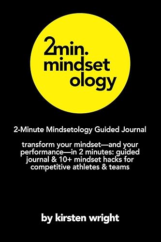 2-Minute Mindsetology: Transform Your Mindset—and Your Performance—in 2 Minutes: Guided Sports Mindset Journal &amp; 10+ Mindset Hacks for Competitive Athletes, Coaches &amp; Teams