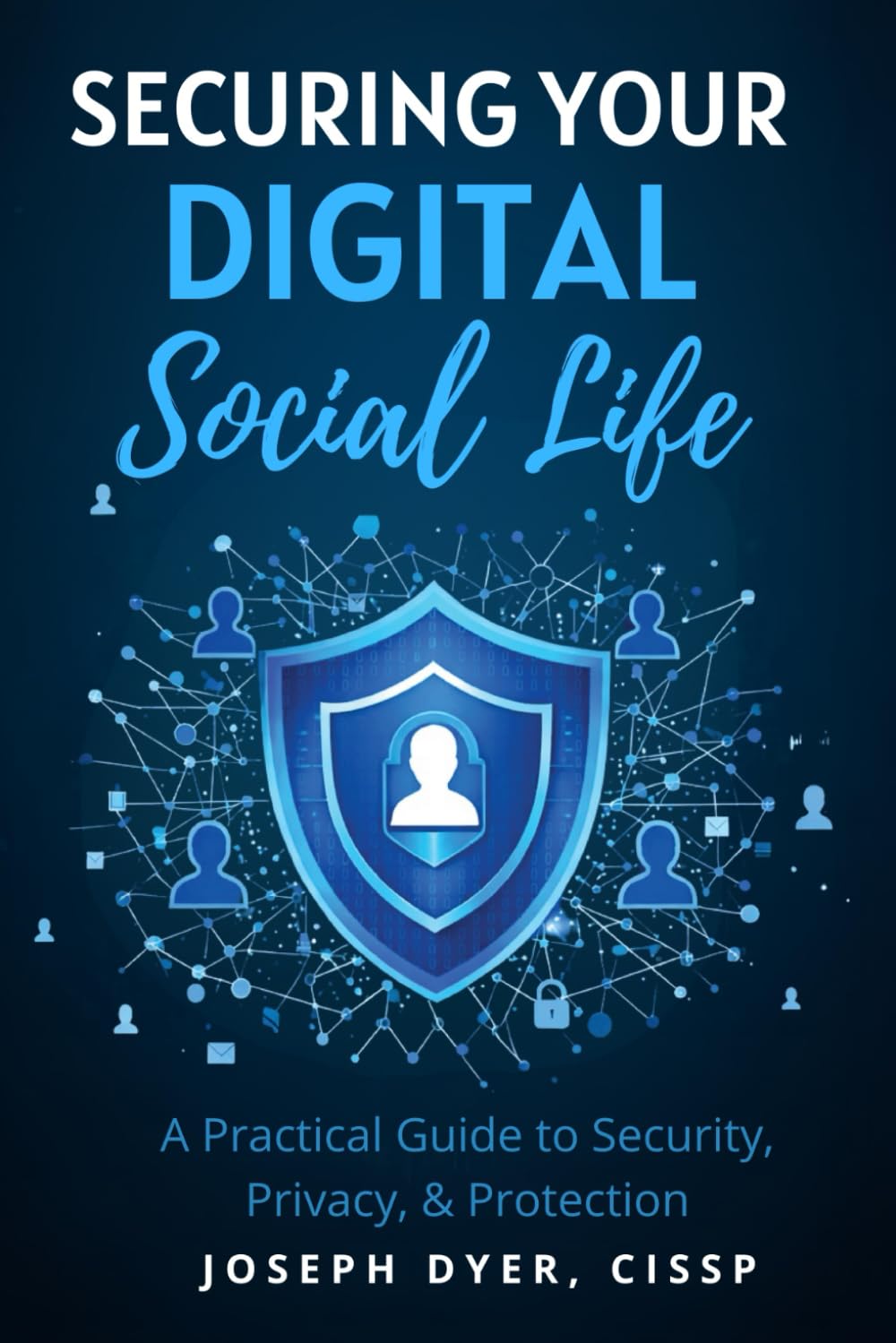 Securing Your Digital Social Life: A Practical Guide to Security, Privacy, & Protection