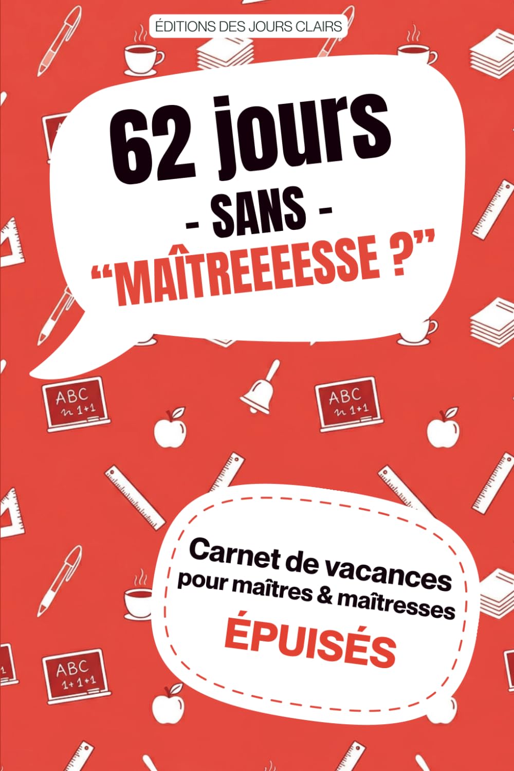 62 jours sans "Maîtresseeeee ?": Carnet de vacances pour maîtres & maîtresses - idées détente, recettes faciles, activités feel good et cadeau original pour enseignants