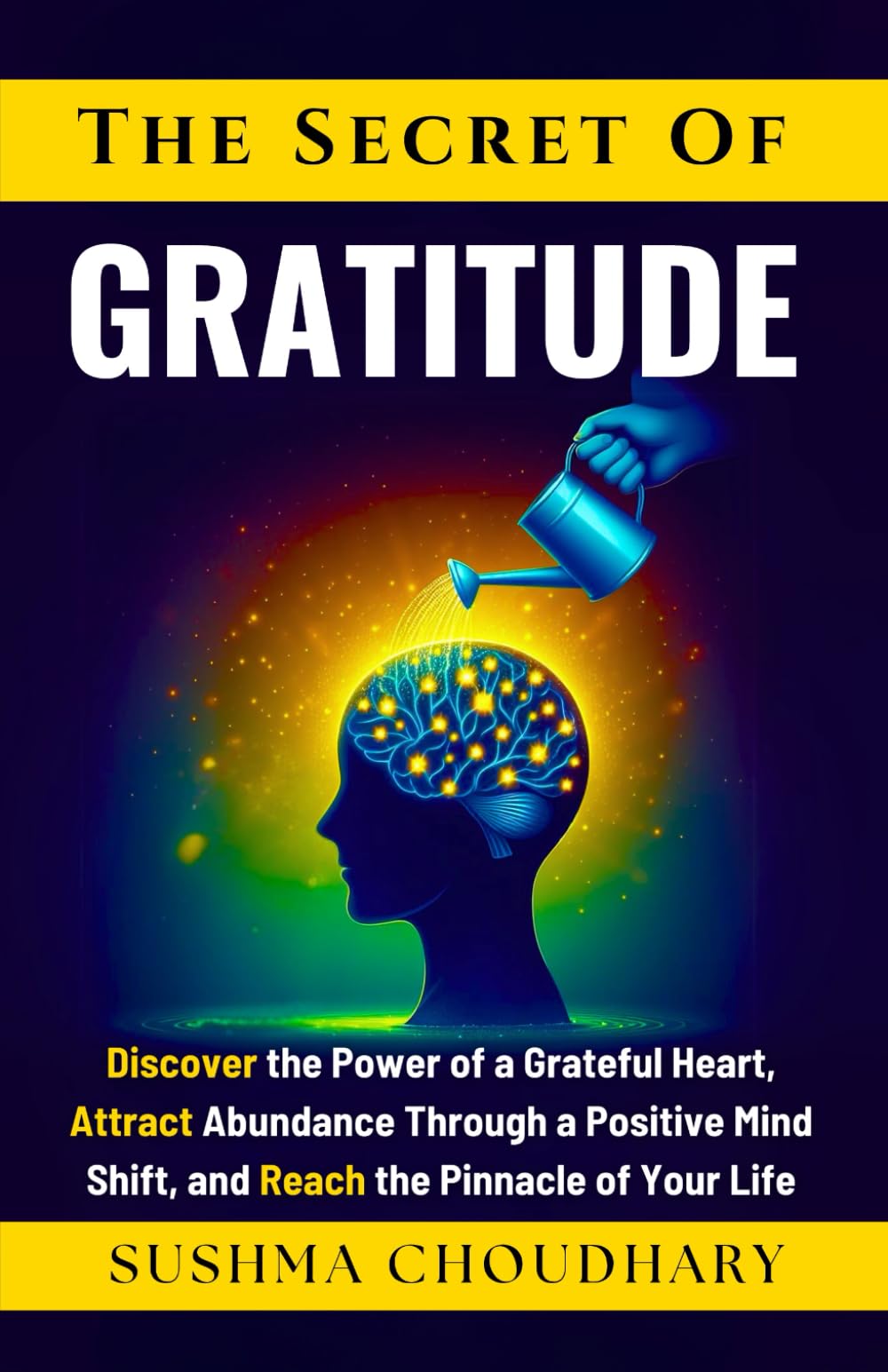 The secret of Gratitude: Discover the power of a grateful heart, attract abundance through a positive mindset, and reach the pinnacle of your life