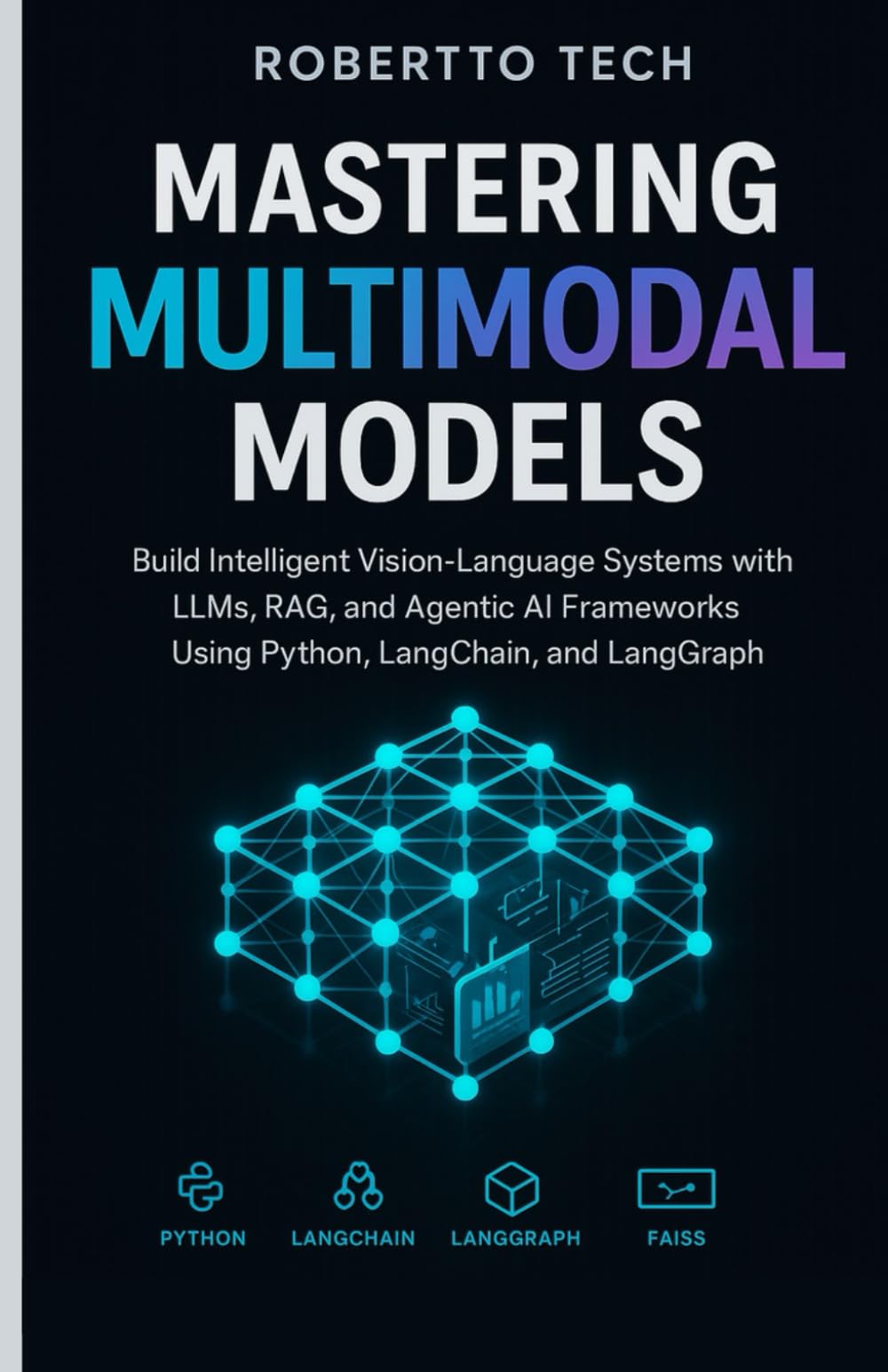 MASTERING MULTIMODAL MODELS: Build Intelligent Vision-Language Systems with LLMs, RAG, and Agentic AI Frameworks Using Python, LangChain, and LangGraph