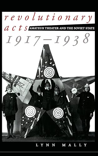 Revolutionary Acts: Amateur Theater and the Soviet State, 1917-1938