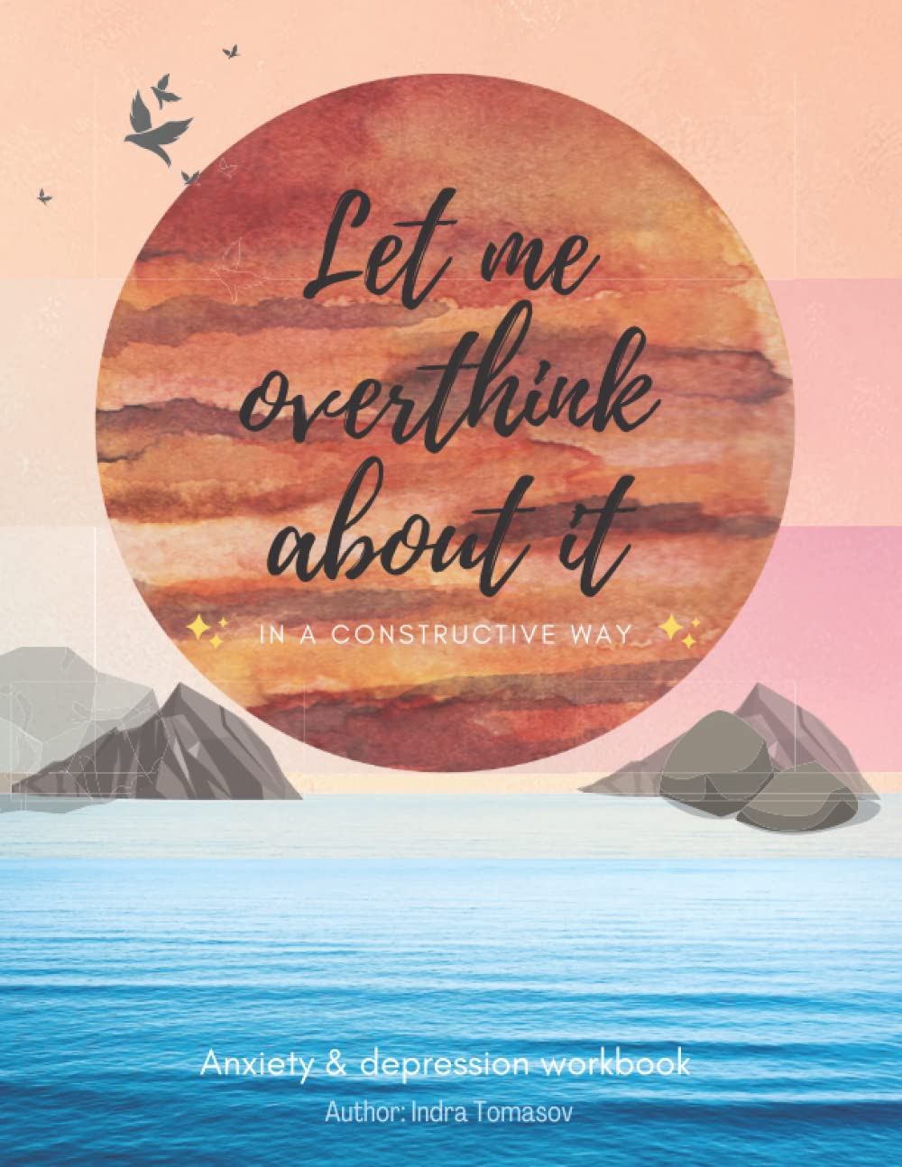 Let me overthink about it in a constructive way, Anxiety & Depression Workbook: Mental-health, Self-help, Motivational Journal, Paperback, Large 8,5 x 11 IN, PAPERBACK