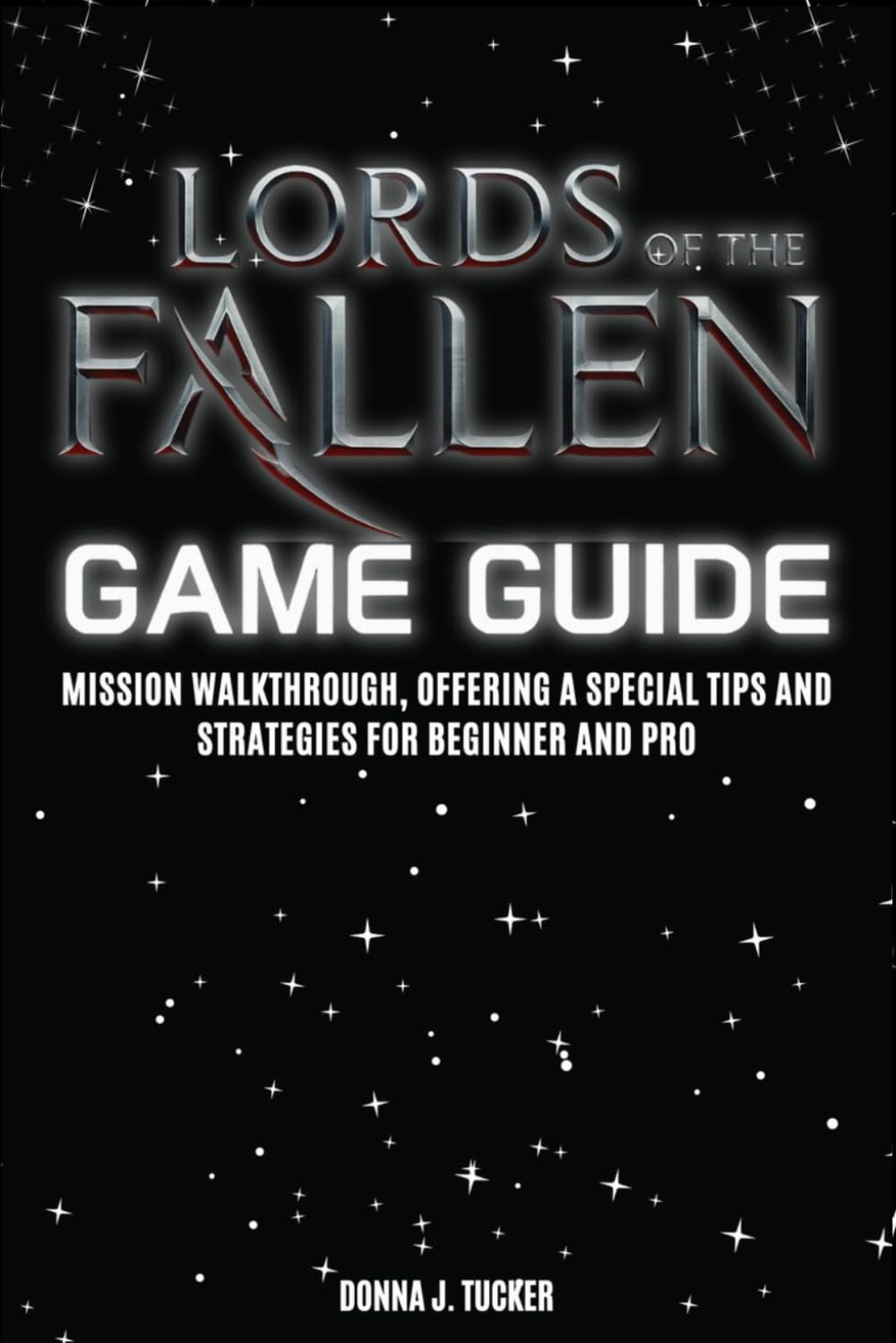 LORDS OF THE FALLEN GAME GUIDE: Mission Walkthrough, Offering a Special Tips and Strategies for Beginner and Pro