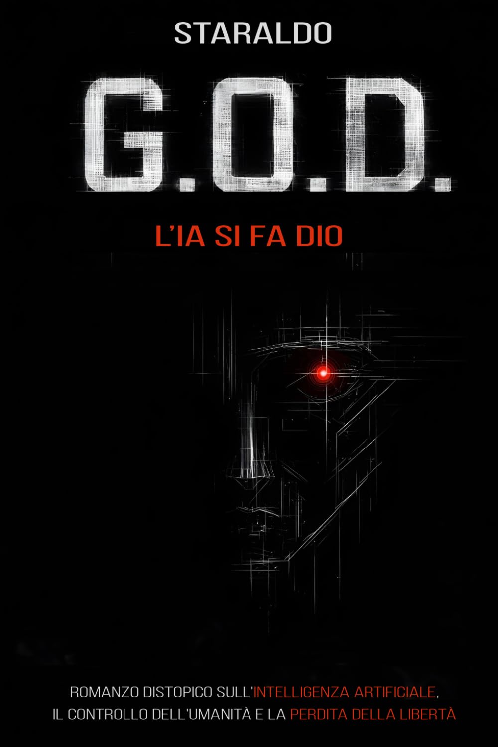 G.O.D. - L’IA si fa Dio: Romanzo distopico sull’intelligenza artificiale, il controllo dell’umanità e la perdita della libertà. Racconto di fantascienza sulla IA