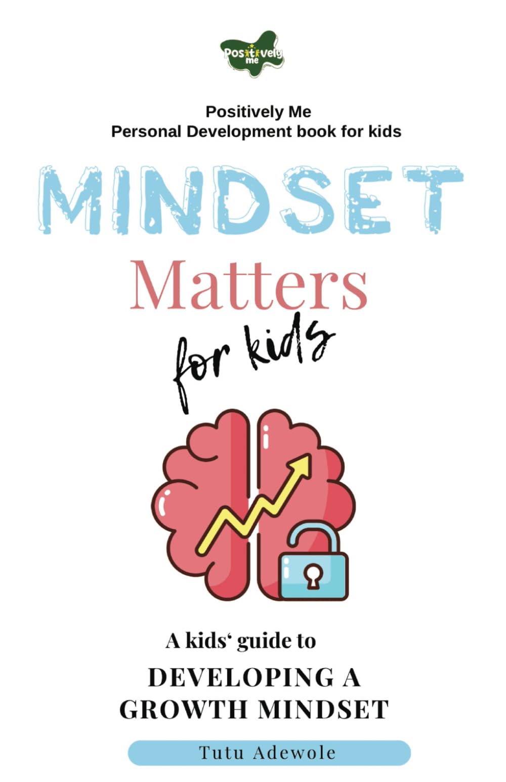 Mindset Matters for Kids: A Kids' Guide To Developing A Growth mindset