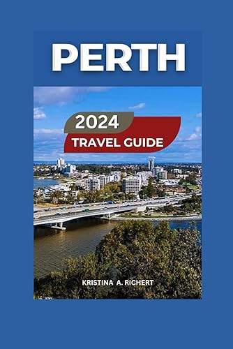 PERTH TRAVEL GUIDE 2024/2025: An Exploration of Australia's Sunniest City With Images &amp; Map -Must-See Spots, Insider Tips,Food,Hotels,Things To Do, ... an Unforgettable Experience. (Best Adventure)