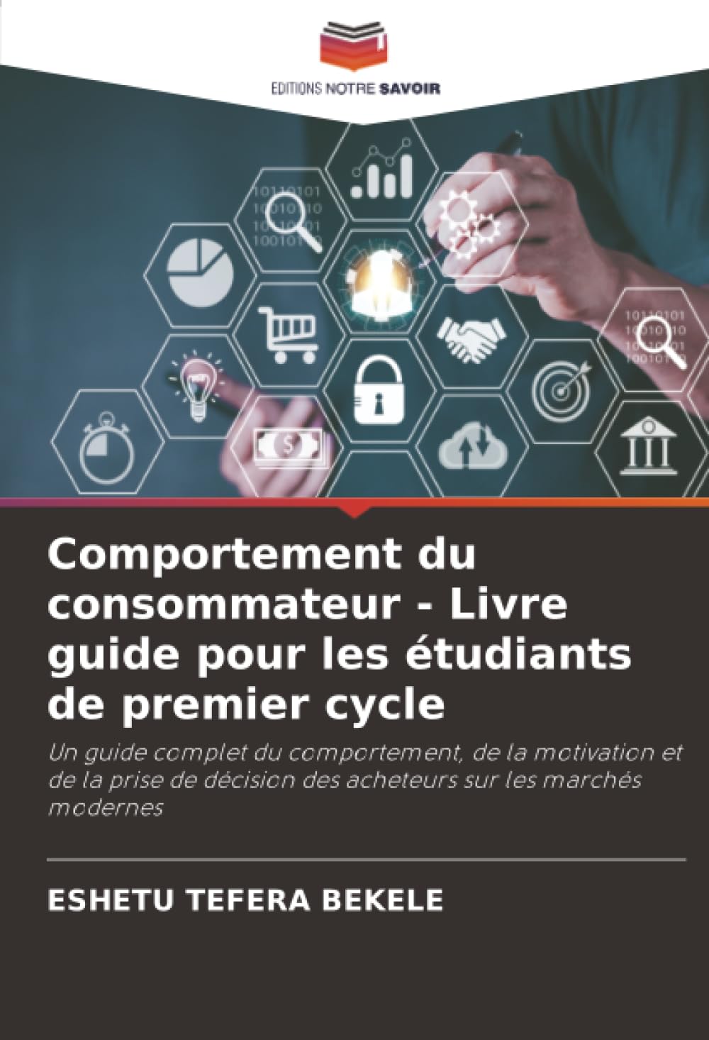 Comportement du consommateur - Livre guide pour les étudiants de premier cycle: Un guide complet du comportement, de la motivation et de la prise de décision des acheteurs sur les marchés modernes