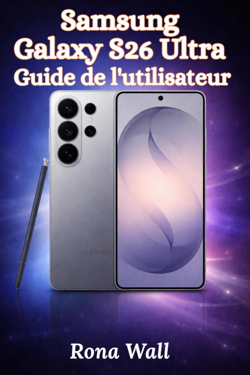 Samsung Galaxy S26 Ultra Guide de l'utilisateur: Manuel pas à pas facile pour débutants et seniors, avec conseils, astuces, dépannage et secrets de l'appareil photo