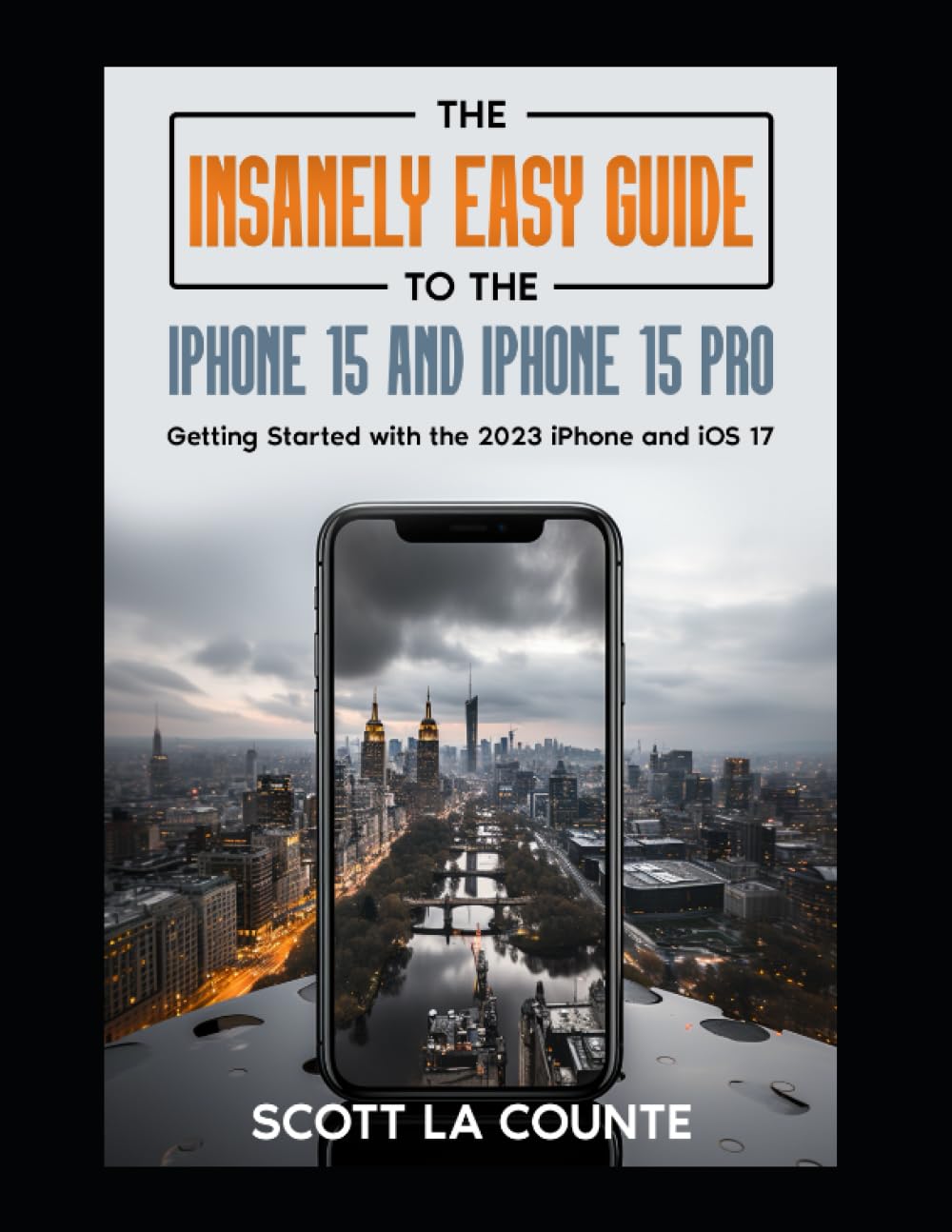 The Insanely Easy Guide to iPhone 15 and iPhone 15 Pro: Getting Started with the 2023 iPhone and iOS 17