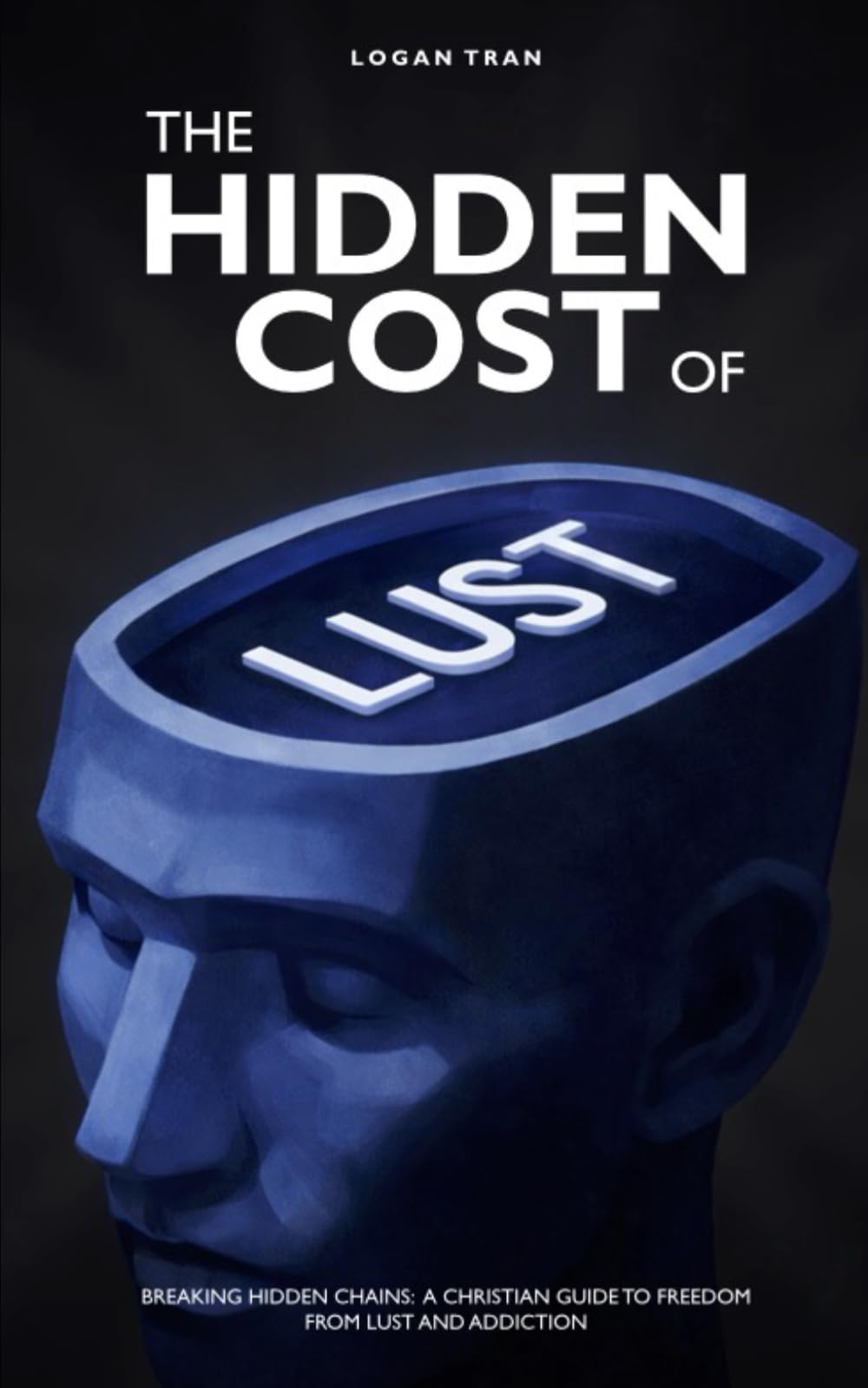 The Hidden Cost of Lust: Breaking Hidden Chains: A Christian Guide to Freedom From Lust and Addiction