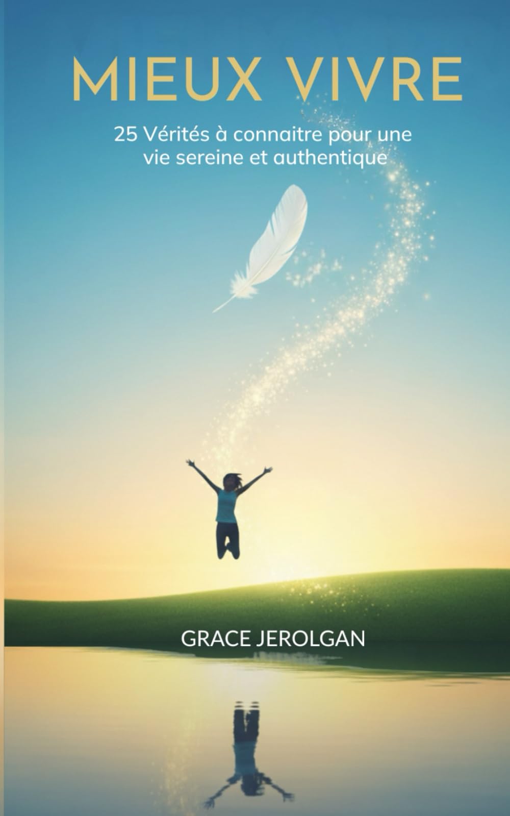 Mieux Vivre: 25 Vérités à connaitre pour une vie sereine et authentique