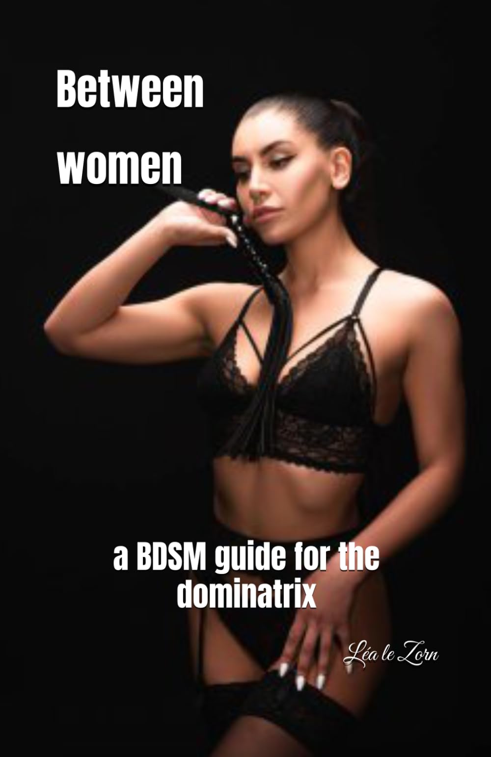 Between women: a BDSM guide for the dominatrix
