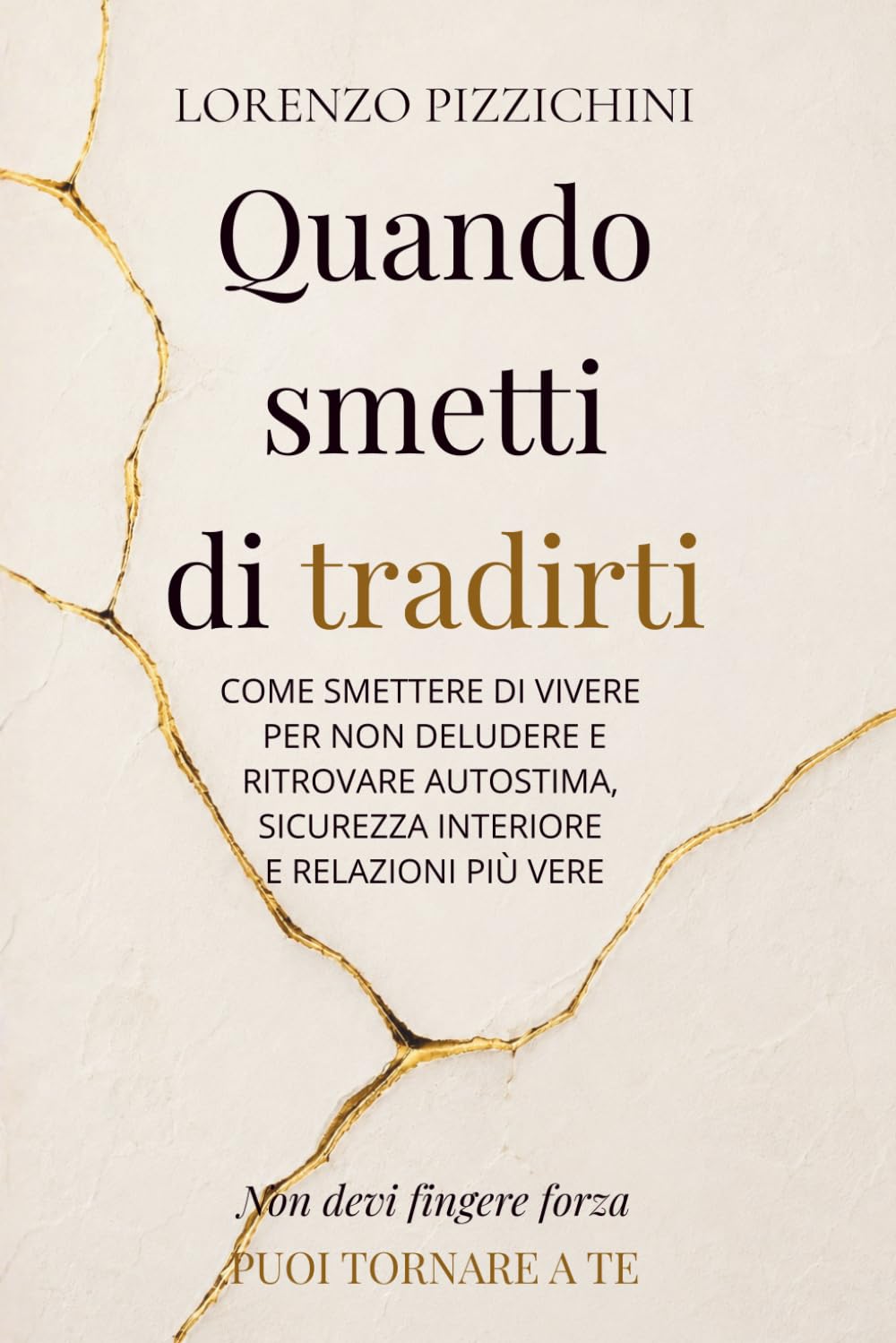 Quando Smetti di Tradirti: Come Smettere di Vivere per non Deludere e Ritrovare Autostima, Sicurezza Interiore e Relazioni più Vere