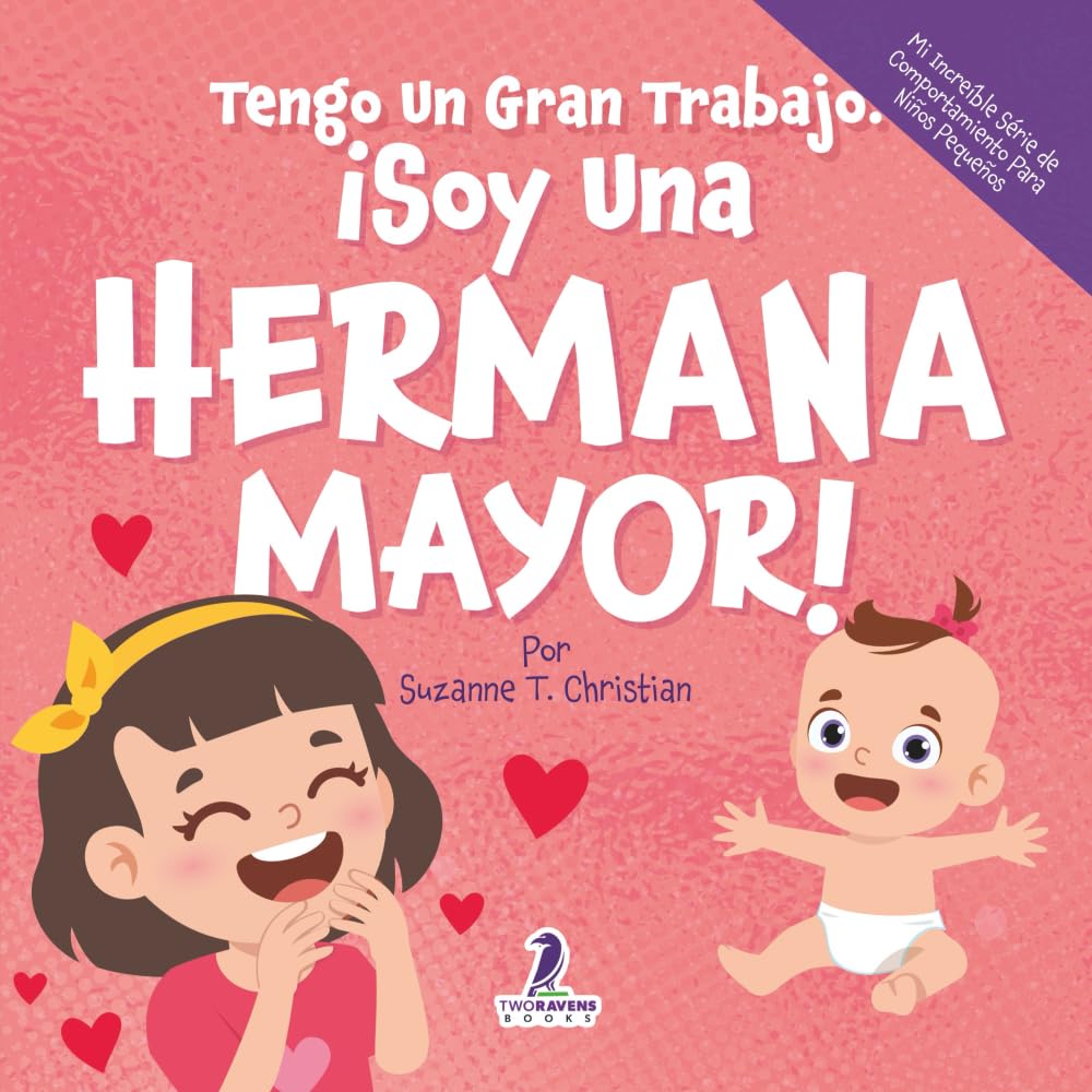 Tengo Un Gran Trabajo. ¡Soy Una Hermana Mayor!: Un Libro Infantil Con Mensajes Positivos Sobre La Llegada De Un Hermanito O Hermanita (2-4 Años) (Mi ... Serie de Comportamiento para Niños Pequeños)