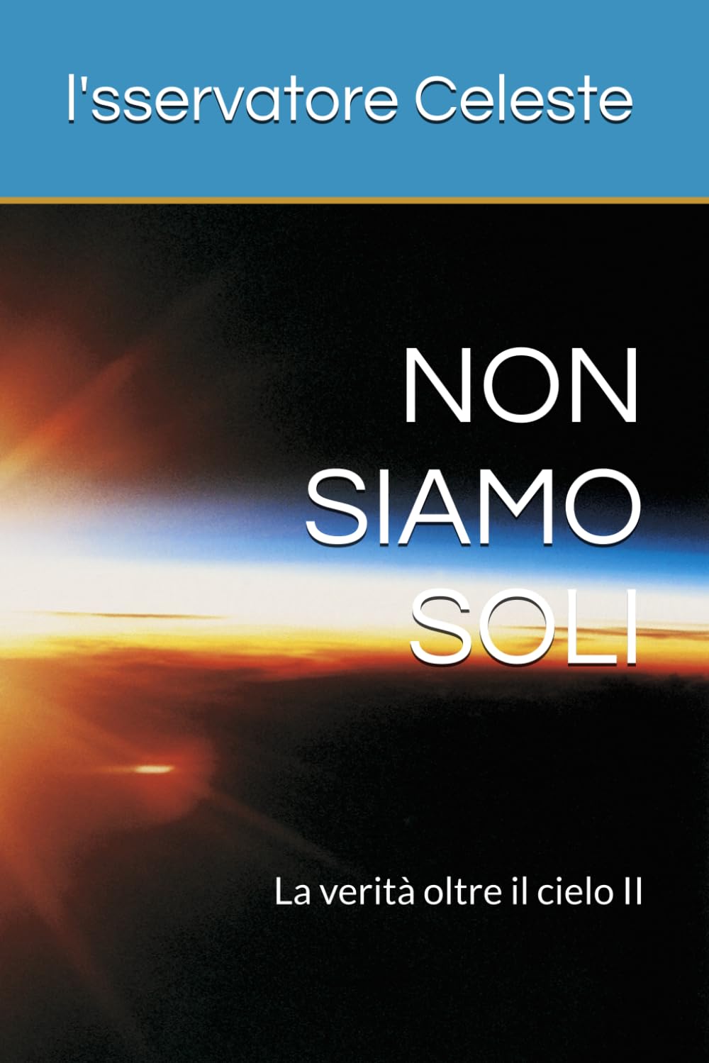 NON SIAMO SOLI: La verità oltre il cielo II (Il Tempo delle Stelle)