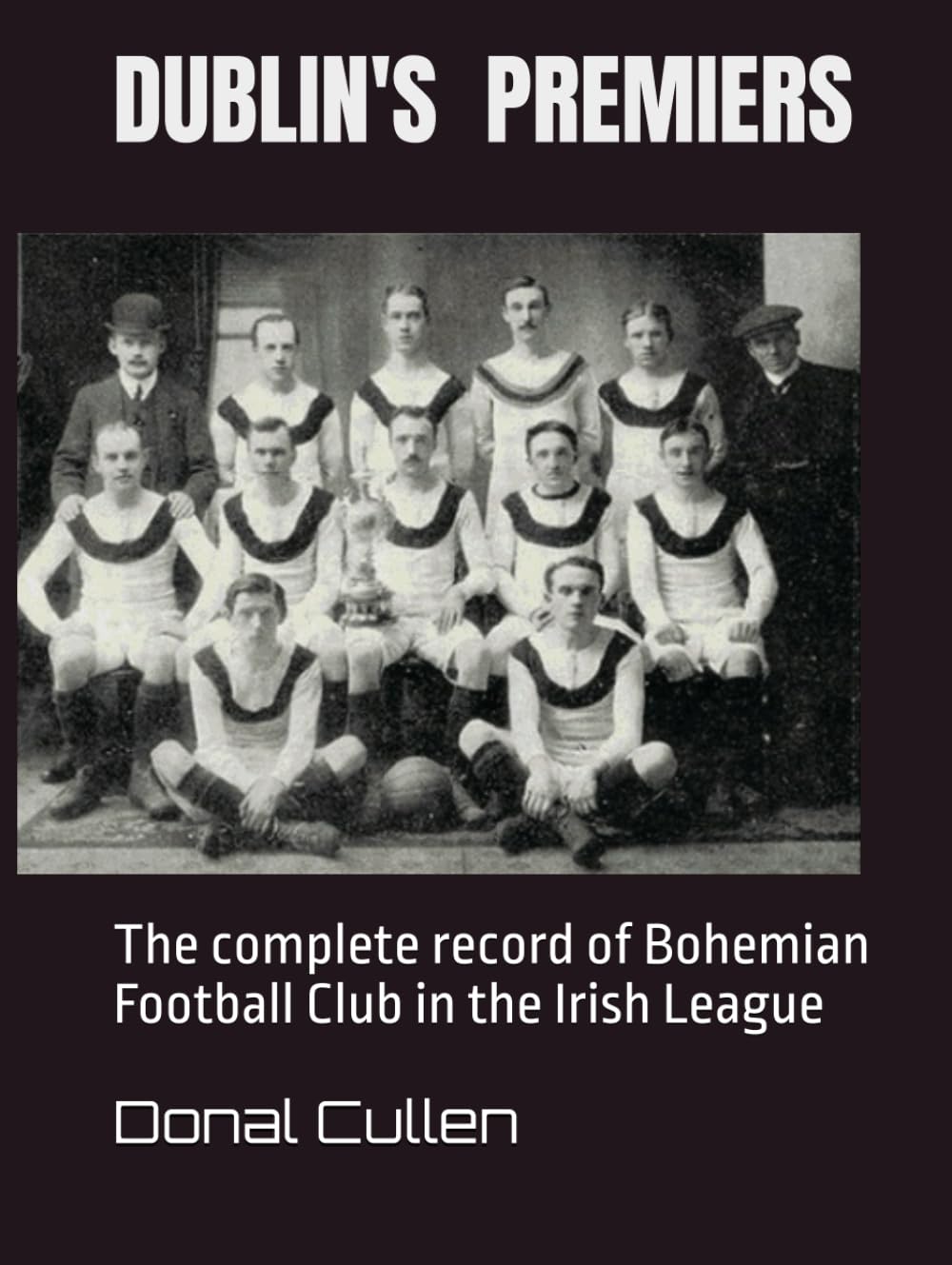 DUBLIN'S PREMIERS: The complete record of Bohemian Football Club in the Irish League