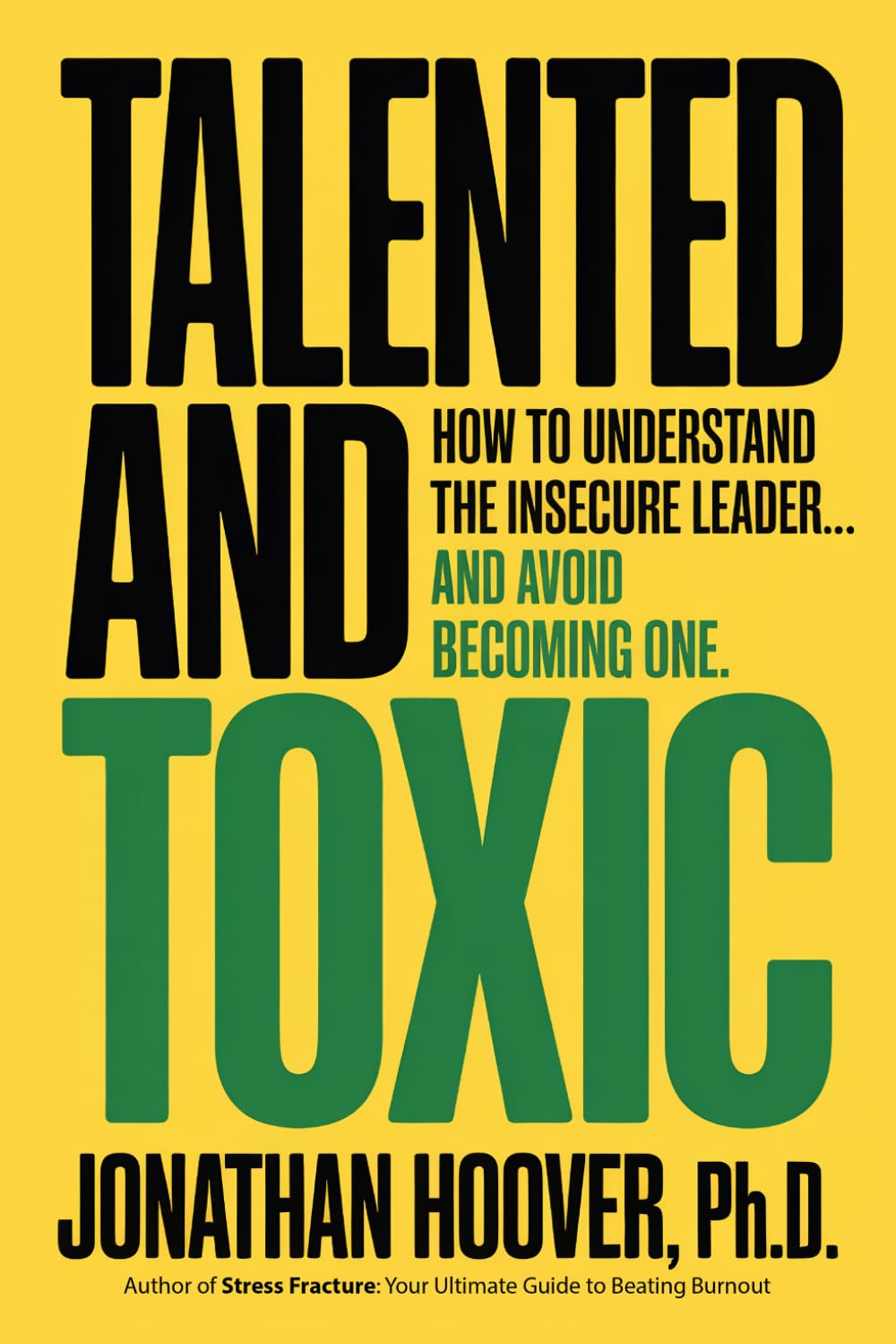 Talented and Toxic: How to Understand Toxic Leaders... and Avoid Becoming One