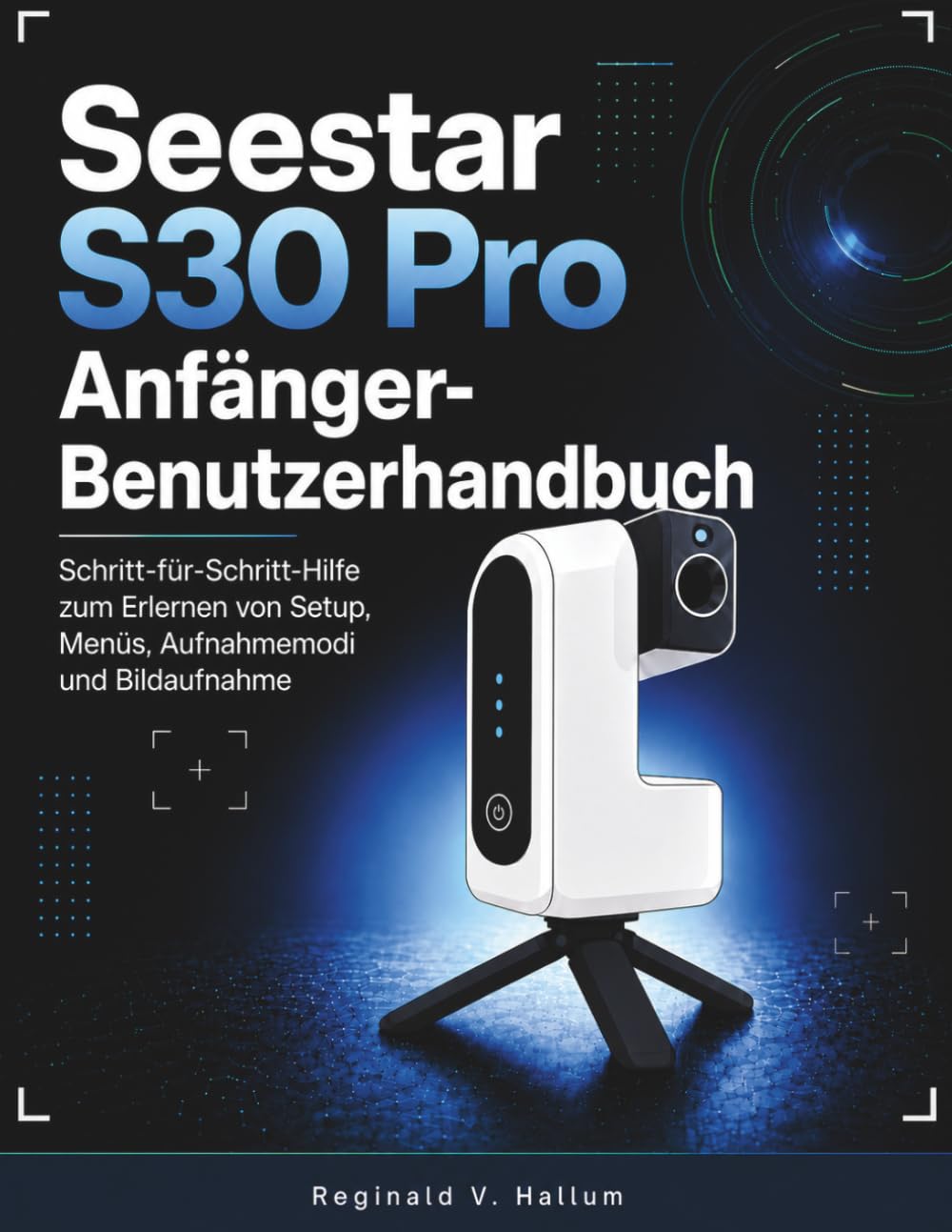 Seestar S30 Pro Anfänger-Benutzerhandbuch: Schritt-für-Schritt-Hilfe zum Erlernen von Setup, Menüs, Aufnahmemodi und Bildaufnahme