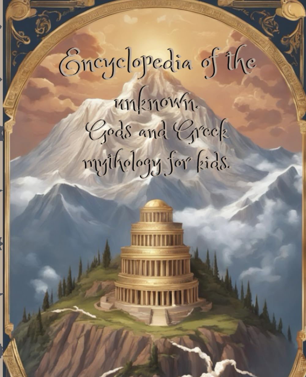 Encyclopedia of the unknown.: Gods and Greek mythology for kids.
