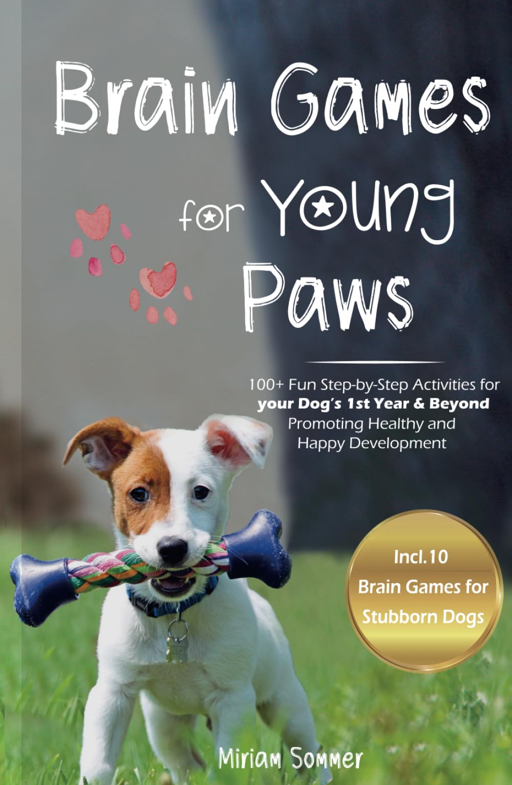 Brain Games for Young Paws: 100+ Fun Step-by-Step Activities for your Dog's 1st Year & Beyond – Promoting Healthy and Happy Development