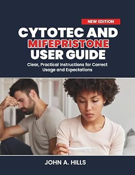 CYTOTEC AND MIFEPRISTONE USER GUIDE Clear, Practical Instructions for Correct Usage and Expectations