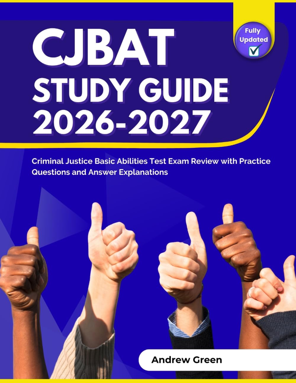 CJBAT Study Guide 2026-2027: Criminal Justice Basic Abilities Test Exam Review with Practice Questions and Answer Explanations
