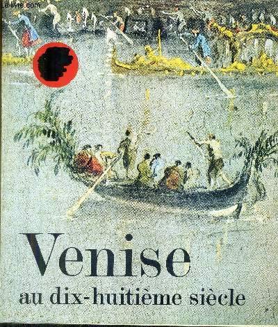 VENISE AU DIX HUITIEME SIECLE PEINTURES DESSINS ET GRAVURES DES COLLECTIONS FRANCAISES - ORANGERIE DES TUILERIES 21 SEPTEMBRE - 29 NOVEMBRE 1971.
