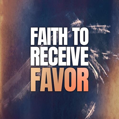 Faith to Receive Favor Podcast Por  arte de portada
