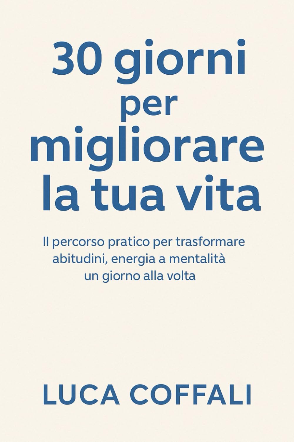 30 giorni per migliorare la tua vita: Il percorso pratico per trasformare abitudini, pensieri e azioni quotidiane