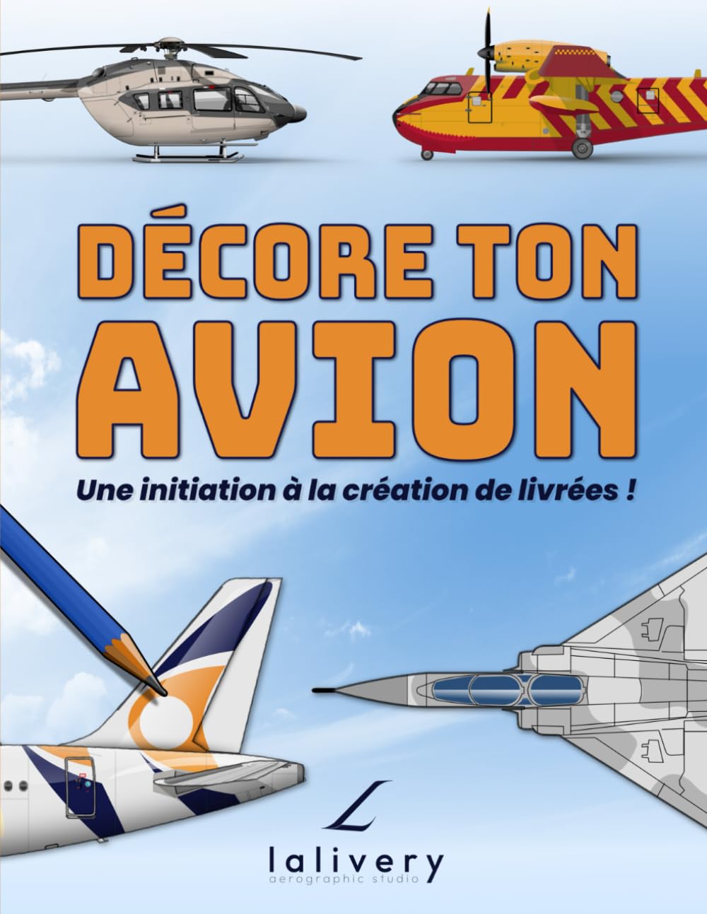 DECORE TON AVION: Guide de design aéronautique : missions, conseils et modèles pour imaginer et créer tes propres livrées d’avions.